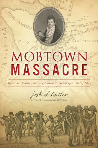 Stock image for Mobtown Massacre : Alexander Hanson and the Baltimore Newspaper War Of 1812 for sale by Better World Books