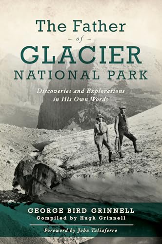 9781467143240: The Father of Glacier National Park: Discoveries and Explorations In His Own Words