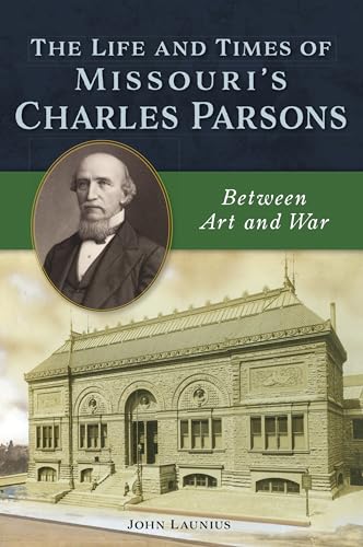 Beispielbild fr The Life and Times of Missouri's Charles Parsons : Between Art and War zum Verkauf von Better World Books