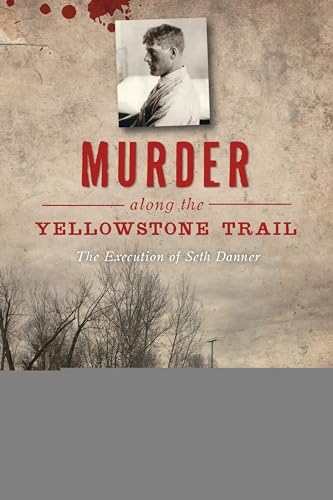 Stock image for Murder along the Yellowstone Trail: The Execution of Seth Danner (True Crime) for sale by SecondSale