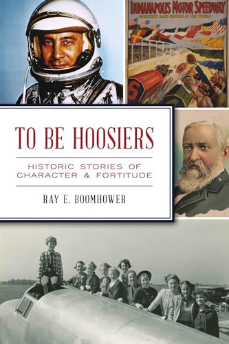Beispielbild fr To Be Hoosiers: Historic Stories of Character and Fortitude zum Verkauf von Half Price Books Inc.