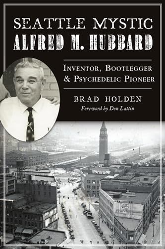 

Seattle Mystic Alfred M. Hubbard: Inventor, Bootlegger and Psychedelic Pioneer