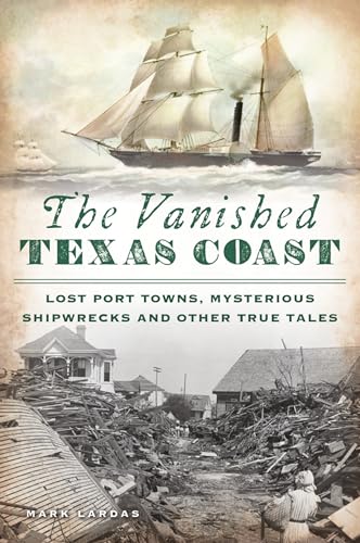 Stock image for The Vanished Texas Coast: Lost Port Towns, Mysterious Shipwrecks and Other True Tales for sale by HPB-Red