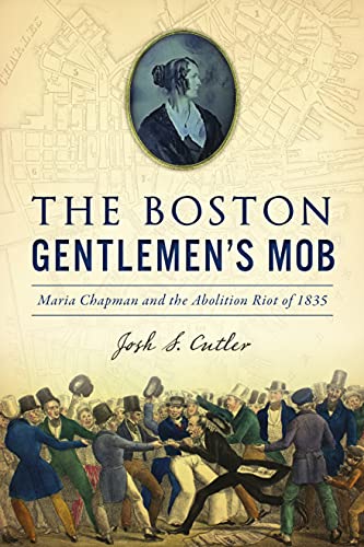 Stock image for The Boston Gentlemen's Mob: Maria Chapman and the Abolition Riot of 1835 for sale by ThriftBooks-Atlanta
