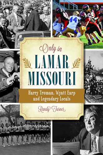 Stock image for Only in Lamar, Missouri: Harry Truman, Wyatt Earp and Legendary Locals for sale by GF Books, Inc.