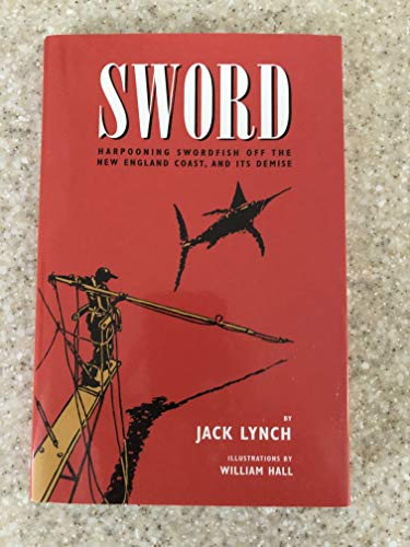 Imagen de archivo de Sword: Harpooning Swordfish Off the New England Coast, and Its Demise a la venta por Books of the Smoky Mountains