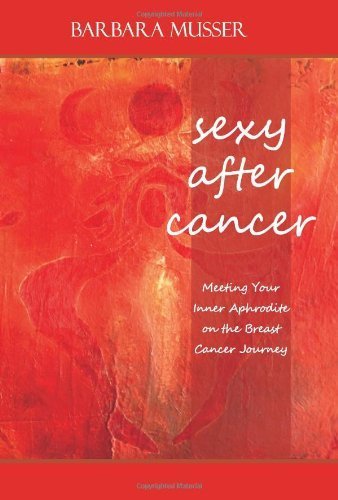 Stock image for Sexy After Cancer - Meeting Your Inner Aphrodite on the Breast Cancer Journey for sale by Better World Books