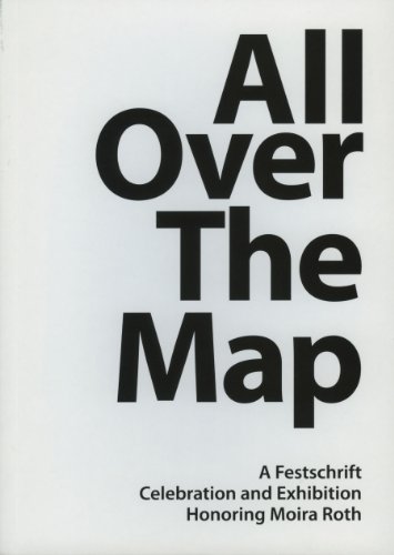 Stock image for All Over The Map: A Festschrift Celebration and Exhibition Honoring Moira Roth for sale by Avol's Books LLC