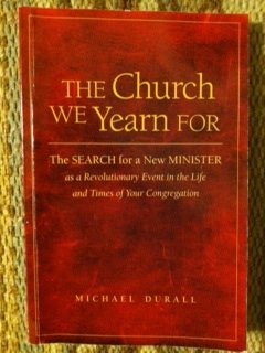 Stock image for The Church We Yearn For : The Search for a New Minister As a Revolutionary Event in the Life and Times of Your Congregation for sale by Better World Books