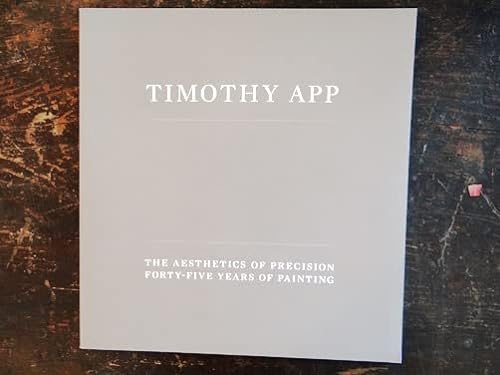 Imagen de archivo de Timothy App. The Aesthetics of Precision: Forty-Five Years of Painting a la venta por Wonder Book