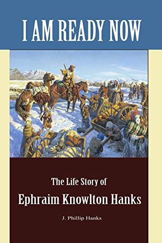 Stock image for I Am Ready Now: The Life Story of Ephraim Knowlton Hanks for sale by GreatBookPrices