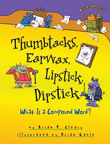 Thumbtacks, Earwax, Lipstick, Dipstick: What Is a Compound Word? (Words Are CATegorical Â®) (9781467713795) by Cleary, Brian P.