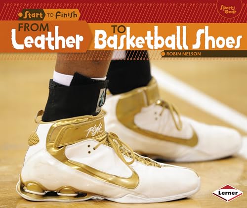 Beispielbild fr From Leather to Basketball Shoes (Start to Finish, Second Series) zum Verkauf von More Than Words