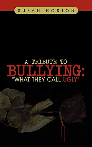 A Tribute To Bullying: "What They Call Ugly" (9781467848824) by Horton, Susan