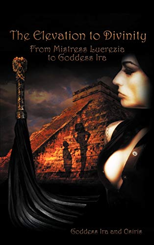 9781467880626: The Elevation to Divinity: From Mistress Lucrezia to Goddess IRA