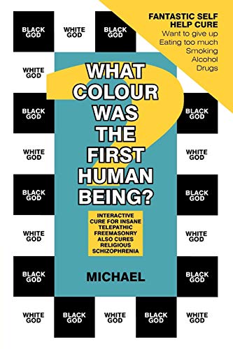 9781467883764: What Colour was the First Human Being?: Interactive Cure for Insane Telepathic Freemasonry also Cures Religious Schizophrenia