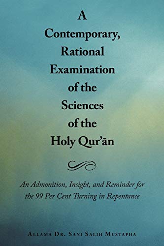 Imagen de archivo de A Contemporary, Rational Examination of the Sciences of the Holy Qur' N: An Admonition, Insight, and Reminder for the 99 Per Cent Turning in Repenta a la venta por Chiron Media