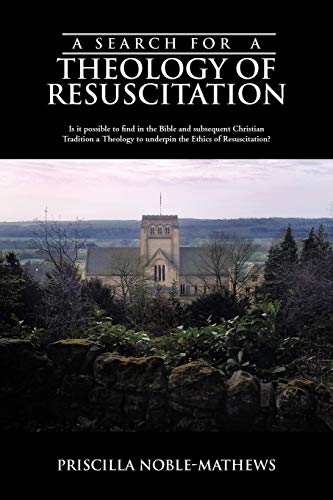 Imagen de archivo de A Search for a Theology of Resuscitation: Is It Possible to Find in the Bible and Subsequent Christian Tradition a Theology to Underpin the Ethics O a la venta por Chiron Media