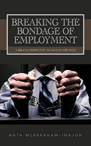 Imagen de archivo de Breaking the Bondage of Employment: A Biblical Perspective on Wealth Creation a la venta por Chiron Media