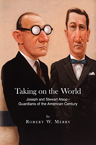 Imagen de archivo de Taking on the World: Joseph and Stewart Alsop - Guardians of the American Century a la venta por Irish Booksellers