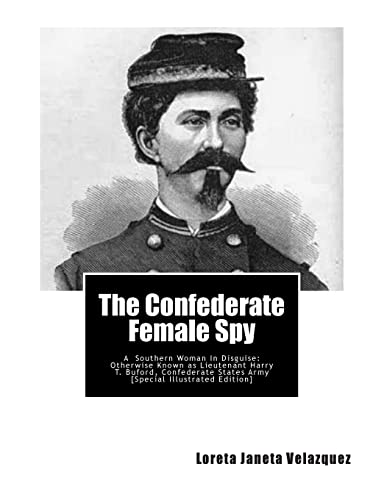 Stock image for The Confederate Female Spy: A Southern Woman in Disguise: Otherwise Known as Lieutenant Harry T. Buford, Confederate States Army [Special Illustrated Edition] for sale by THE SAINT BOOKSTORE