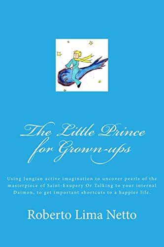 Imagen de archivo de The Little Prince for Grown-ups: Using Jungian active imagination to uncover pearls of the masterpiece of Saint-Exupery Or Talking to your internal . shortcuts to a happier life.: Volume 1 a la venta por WorldofBooks