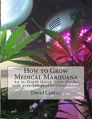 How to Grow Medical Marijuana: An in-Depth Quick Grow Guide: with over 155 photos/illustrations (9781467916509) by Curran, David