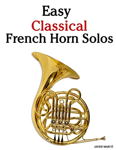 Stock image for Easy Classical French Horn Solos: Featuring music of Bach, Beethoven, Wagner, Handel and other composers for sale by Goodwill of Colorado