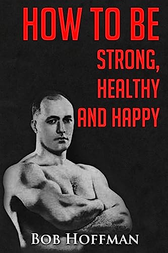Beispielbild fr How to be Strong, Healthy and Happy: (Original Version, Restored) zum Verkauf von HPB-Emerald