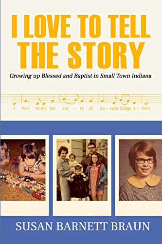 Stock image for I Love to Tell the Story: Growing Up Blessed and Baptist in Small Town Indiana for sale by THE SAINT BOOKSTORE