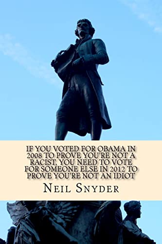 Stock image for If You Voted for Obama in 2008 to Prove You're Not a Racist, You Need to Vote for Someone Else in 2012 to Prove You're Not an Idiot for sale by Wonder Book