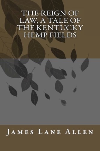 The Reign of Law, A Tale of the Kentucky Hemp Fields (9781467932769) by James Lane Allen
