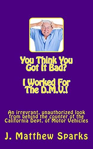 Beispielbild fr You Think You Got It Bad? I Worked For The D.M.V.!: An irreverant, unauthorized look from behind the counter of the California Dept. of Motor Vehicles zum Verkauf von THE SAINT BOOKSTORE