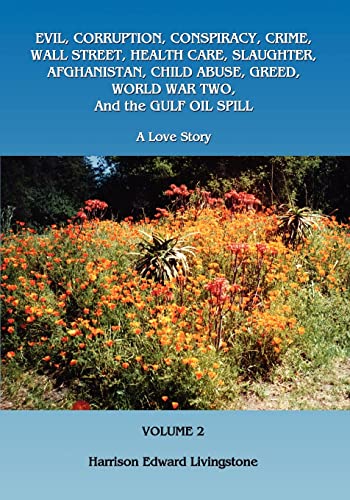 Evil, Corruption, Conspiracy, Crime, Wall Street, Health Care, Slaughter, Afghanistan, Child Abuse, Greed, World War Two, and the Gulf Oil Spill: A Love Story (9781467936934) by Livingstone, Harrison Edward