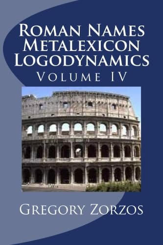 Roman Names Metalexicon Logodynamics: Volume IV (9781467938532) by Zorzos, Gregory