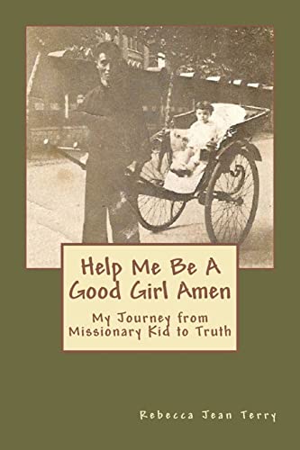 9781467940504: Help Me Be A Good Girl Amen: My Journey from Missionary Kid to Truth