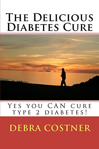 9781467941143: The Delicious Diabetes Cure: Yes, You Can Cure Type 2 Diabetes!