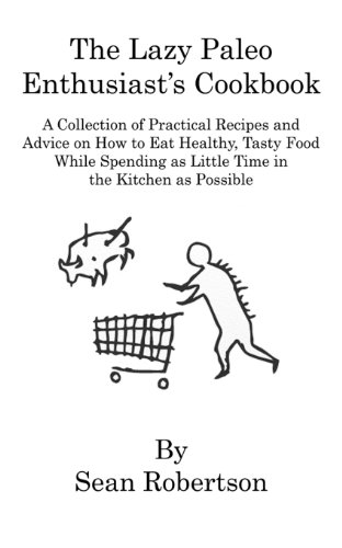 9781467941167: The Lazy Paleo Enthusiast's Cookbook: A Collection of Practical Recipes and Advice on How to Eat Healthy, Tasty Food While Spending as Little Time in the Kitchen as Possible