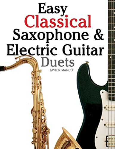 9781467948906: Easy Classical Saxophone & Electric Guitar Duets: For Alto, Baritone, Tenor & Soprano Saxophone player. Featuring music of Mozart, Handel, Strauss, ... In Standard Notation and Tablature.