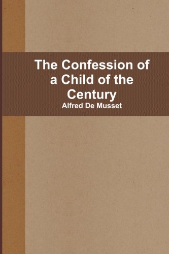 The Confession of a Child of the Century (9781467958073) by De Musset, Alfred