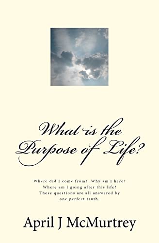 Stock image for What is the Purpose of Life?: Where did we come from? Why are we here? Where are we going after we die? These simple questions are all answered by one simple answer. for sale by Lucky's Textbooks