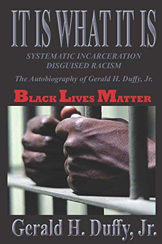 Beispielbild fr It Is What It Is: Systematic Incarceration / Disguised Racism - The Autobiography of Gerald H. Duffy, Jr. zum Verkauf von Books From California