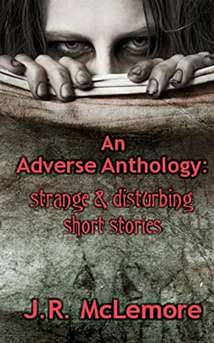 An Adverse Anthology: Strange & Disturbing Short Stories (9781467967037) by McLemore, J.R.