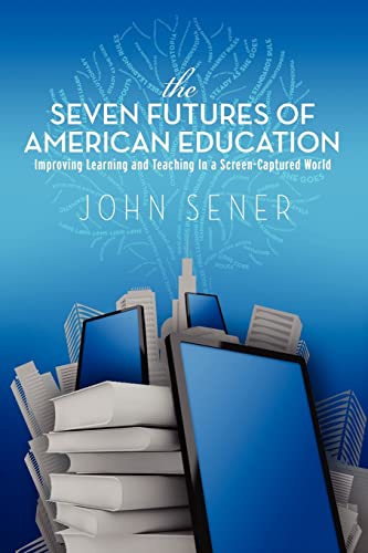 Stock image for The Seven Futures of American Education : Improving Learning and Teaching in a Screen-Captured World for sale by Better World Books: West