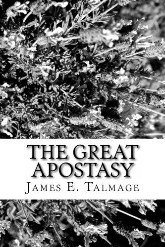 The Great Apostasy: Condsidered in the light of Scriptural and Secular History (9781467977302) by Talmage, James E