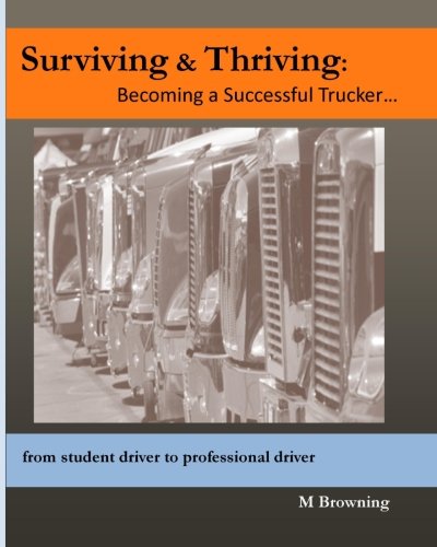 Surviving & Thriving: Becoming a Trucker...: from student driver to professional driver (9781467986823) by Browning, M