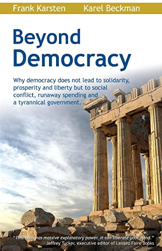 Stock image for Beyond Democracy: Why democracy does not lead to solidarity, prosperity and liberty but to social conflict, runaway spending and a tyrannical government for sale by Lucky's Textbooks