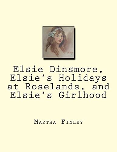 9781467993029: Elsie Dinsmore, Elsie’s Holidays at Roselands, and Elsie’s Girlhood