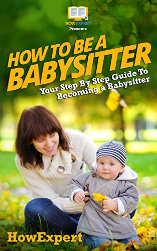 9781467994460: How To Be a Babysitter - Your Step-By-Step Guide To Becoming a Babysitter