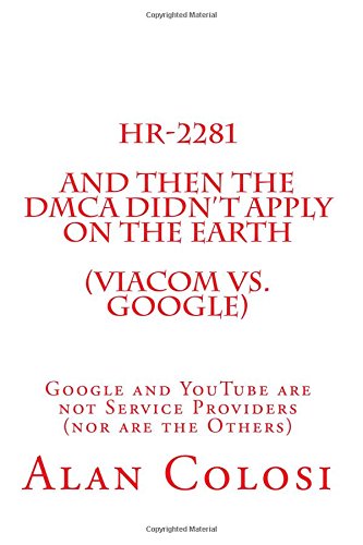 9781467995573: HR-2281: And Then the DMCA Didn't Apply on the Earth (Viacom vs. Google).: Google and YouTube are not Service Providers (nor are the Others) (Book 2 of 3)
